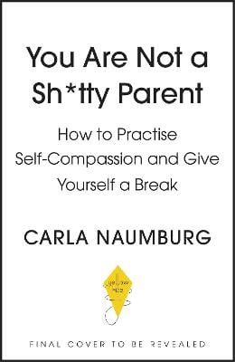 You Are Not a Sh*tty Parent: How to Practise Self-Compassion and Give Yourself a Break