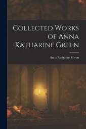 Collected Works of Anna Katharine Green