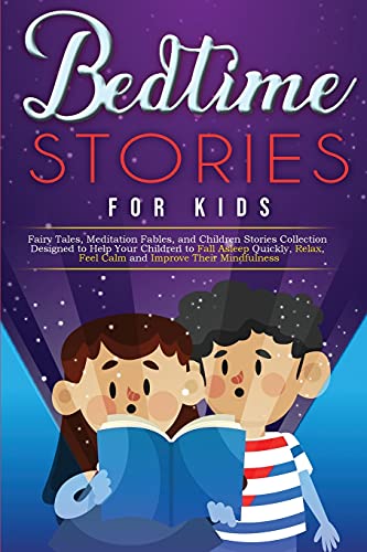 Bedtime Stories for Kids: Fairy Tales, Meditation Fables, and Children Stories Collection Designed to Help Your Children to Fall Asleep Quickly, Relax, Feel Calm and Improve Their Mindfulness.