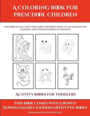 Activity Books for Toddlers (A Coloring book for Preschool Children): This book has 50 extra-large pictures with thick lines to promote error free coloring to increase confidence, to reduce frustration, and to encourage longer periods of drawing