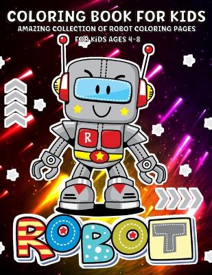 Robot Coloring Book: Robots Coloring Book For Kids Ages 4-8, Boys And Girls Fun And Creative Robot Illustration