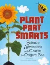Plant Parts Smarts: Science Adventures with Charlie the Origami Bee (Origami Science Adventures)