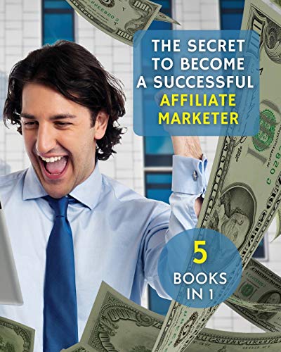 [ 5 Books in 1 ] - The Secret to Become a Successful Affiliate Marketer - (Paperback Version - English Edition): This Book Will Show You the Steps to Take in Order to Create a Fantastic "Stream Income" Through Internet !