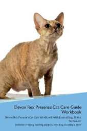 Devon Rex Presents: Cat Care Guide Workbook Devon Rex Presents Cat Care Workbook with Journalling, Notes, To Do List. Includes: Training, Feeding, Supplies, Breeding, Cleaning & More Volume 1