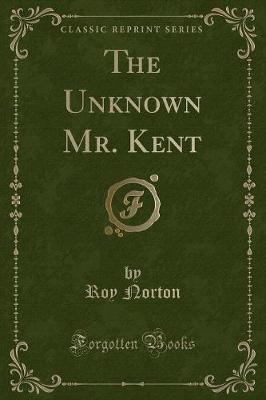 The Unknown Mr. Kent (Classic Reprint)