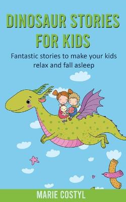 Dinosaur Stories for Kids: Fantastic Stories to make your kids relax and fall asleep