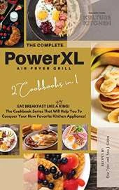 The Complete Power XL Air Fryer Grill Cookbook: Eat Breakfast Like a King! 2 Cookbooks in 1!