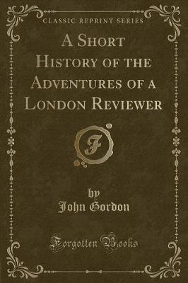 A Short History of the Adventures of a London Reviewer (Classic Reprint)