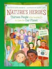 Nature's Heroes: Thirteen People Who Inspire Us to Care for Our Planet