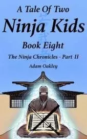 A Tale Of Two Ninja Kids - Book 8: The Ninja Chronicles Part 2