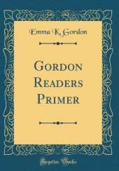 Gordon Readers Primer (Classic Reprint)
