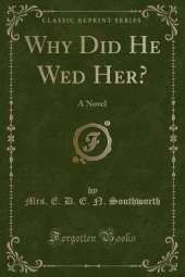 Why Did He Wed Her?: A Novel (Classic Reprint)
