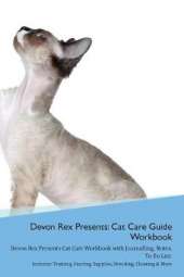 Devon Rex Presents: Cat Care Guide Workbook Devon Rex Presents Cat Care Workbook with Journalling, Notes, To Do List. Includes: Training, Feeding, Supplies, Breeding, Cleaning & More Volume 1
