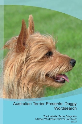 Australian Terrier Presents: Doggy Wordsearch The Australian Terrier Brings You A Doggy Wordsearch That You Will Love! Vol. 2