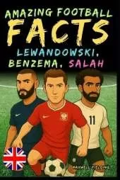Incredible facts about Lewandowski, Benzema and Salah - Ages 6 to 14: Everything for young football fans: stories, records, anecdotes and quizzes to have fun while learning!