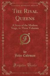 The Rival Queens, Vol. 1 of 3: A Story of the Modern Stage, in Three Volumes (Classic Reprint)