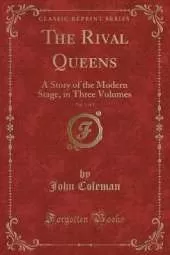 The Rival Queens, Vol. 1 of 3: A Story of the Modern Stage, in Three Volumes (Classic Reprint)