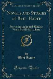 Novels and Stories of Bret Harte: Stories in Light and Shadow From Sand Hill to Pine (Classic Reprint)