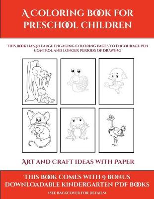 Art and Craft ideas with Paper (A Coloring book for Preschool Children): This book has 50 extra-large pictures with thick lines to promote error free coloring to increase confidence, to reduce frustration, and to encourage longer periods of drawing
