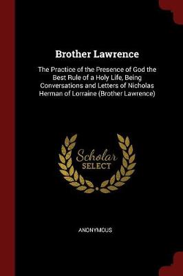 Brother Lawrence: The Practice of the Presence of God the Best Rule of a Holy Life, Being Conversations and Letters of Nicholas Herman of Lorraine (Brother Lawrence)