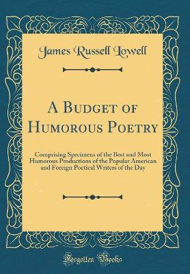 A Budget of Humorous Poetry: Comprising Specimens of the Best and Most Humorous Productions of the Popular American and Foreign Poetical Writers of the Day (Classic Reprint)