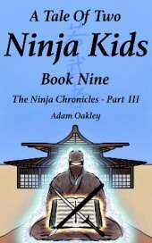 A Tale Of Two Ninja Kids Book 9: The Ninja Chronicles Part 3