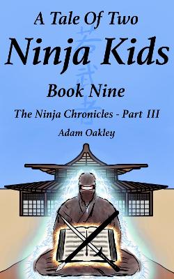 A Tale Of Two Ninja Kids Book 9: The Ninja Chronicles Part 3