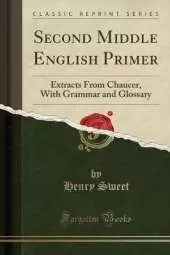 Second Middle English Primer: Extracts From Chaucer, With Grammar and Glossary (Classic Reprint)