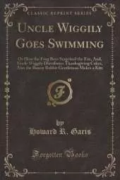 Uncle Wiggily Goes Swimming: Or How the Frog Boys Surprised the Fox, And, Uncle Wiggily Distributes Thanksgiving Cakes, Also the Bunny Rabbit Gentleman Makes a Kite (Classic Reprint)