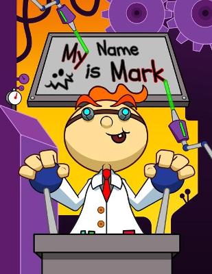 My Name is Mark: Fun Mad Scientist Themed Personalized Primary Name Tracing Workbook for Kids Learning How to Write Their First Name, Practice Paper with 1 Ruling Designed for Children in Preschool and Kindergarten
