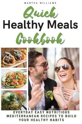 Quick Healthy Meal Cookbook: EVERYDAY EASY NUTRITIOUS MEDITERRANEAN RECIPES TO BUILD YOUR HEALTHY HABITS. (Interior Layout Color Recipes)