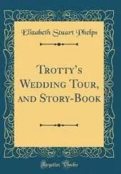 Trottys Wedding Tour, and Story-Book (Classic Reprint)