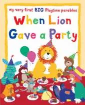 When Lion Gave a Party: My Very First Big Playtime Parables