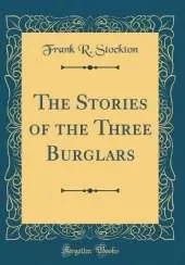 The Stories of the Three Burglars (Classic Reprint)