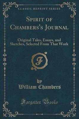 Spirit of Chambers's Journal: Original Tales, Essays, and Sketches, Selected from That Work (Classic Reprint)