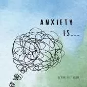 Anxiety Is...