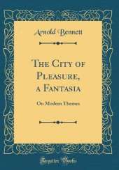 The City of Pleasure, a Fantasia: On Modern Themes (Classic Reprint)