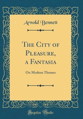 The City of Pleasure, a Fantasia: On Modern Themes (Classic Reprint)