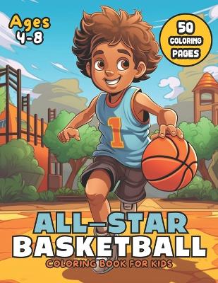 All-Star Basketball Coloring Book: Unlock the MVP of Creativity for Kids Ages 4-8