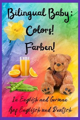 Bilingual Baby: Colors!, Farben! In English and German, Auf Englisch und Deutsch