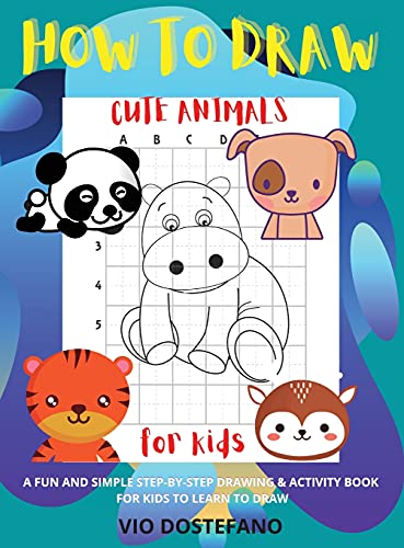 How to Draw Cute Animals for kids: A Fun and Simple Step-by-Step Drawing and Activity Book for Kids to Learn to Draw