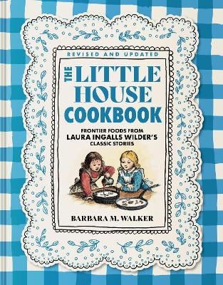 The Little House Cookbook: Full-Color Edition: Frontier Foods from Laura Ingalls Wilder's Classic Stories