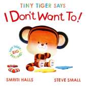 Tiny Tiger Says I Don't Want To: perfect for tiny tigers with BIG feelings!