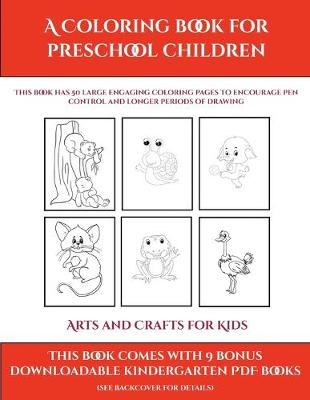 Arts and Crafts for Kids (A Coloring book for Preschool Children): This book has 50 extra-large pictures with thick lines to promote error free coloring to increase confidence, to reduce frustration, and to encourage longer periods of drawing