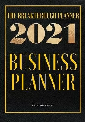 The Breakthrough Planner - 2021 Business Planner: Weekly & Monthly life planner and organizer to Hit Your Goals, Increase Productivity, Fulfillment and Generate Incredible results - Dated 2021