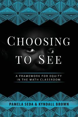 Choosing to See: A Framework for Equity in the Math Classroom
