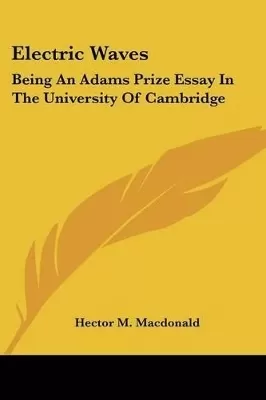 Electric Waves: Being An Adams Prize Essay In The University Of Cambridge