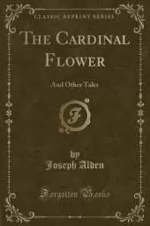 The Cardinal Flower: And Other Tales (Classic Reprint)