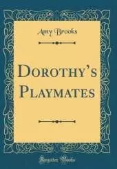 Dorothys Playmates (Classic Reprint)
