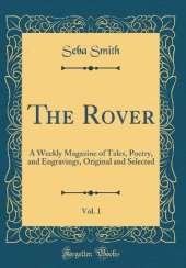 The Rover, Vol. 1: A Weekly Magazine of Tales, Poetry, and Engravings, Original and Selected (Classic Reprint)